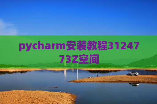 pycharm安装教程3124773Z空间 pycharm安装教程3124773Z空间